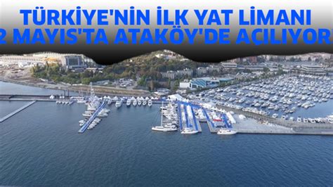 TÜRKİYE NİN İLK YAT LİMANI 2 MAYIS TA ATAKÖY DE AÇILIYOR Yaşam Gazetesi