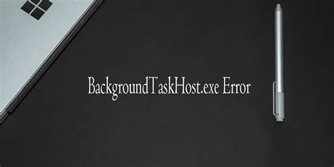 How To Fix BackgroundTaskHost Exe Error In Windows 11