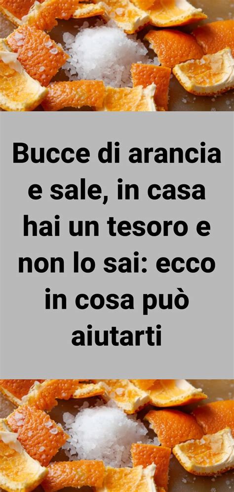 Bucce Di Arancia E Sale In Casa Hai Un Tesoro E Non Lo Sai Ecco In