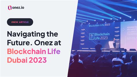 Navigating The Future Onez At Blockchain Life 2023 Dubai