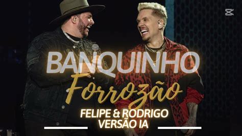 Felipe E Rodrigo Banquinho - BANQUINHO - Felipe & Rodrigo - Versão Forró - IA - YouTube