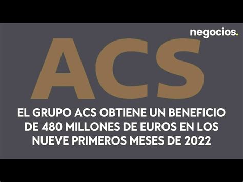 El Grupo ACS Obtiene Un Beneficio De 480 Millones De Euros En Los Nueve