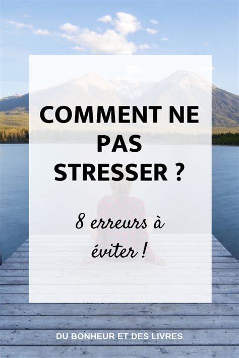 Comment ne pas stresser 8 erreurs à éviter pour se libérer de nos