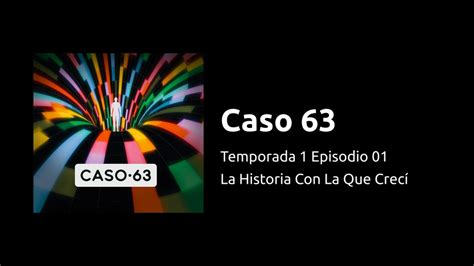 Caso 63 T1Ep01 La Historia Con La Que Creci YouTube