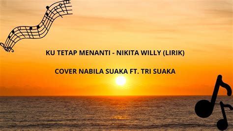 KU TETAP MENANTI NIKITA WILLY Cover By NABILA SUAKA FT TRI SUAKA