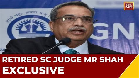 No Regrets Retired Sc Judge Mr Shah On His Visionary Leader Remark