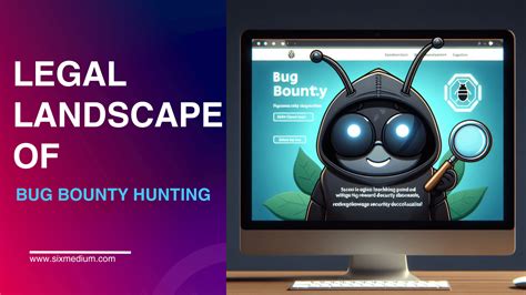 Navigating The Legal Landscape Of Bug Bounty Hunting Sixmedium