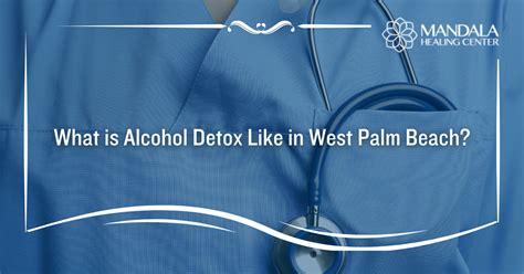 What Is Alcohol Detox Like In West Palm Beach Mandala Healing Center