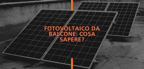 Fotovoltaico Da Balcone Cosa Sapere Energie Rinnovabili