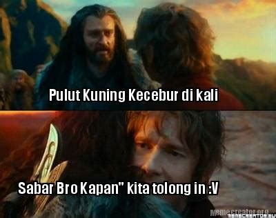 Meme Creator Funny Pulut Kuning Kecebur Di Kali Sabar Bro Kapan Kita