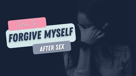 How Do I Forgive Myself After Sex Youtube