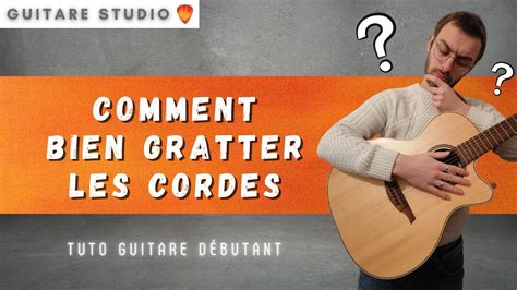 Comment bien gratter les cordes à la guitare Tuto débutant YouTube