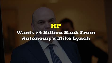 Hp Wants 4 Billion Back From Autonomys Mike Lynch The Deep Dive