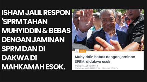 ISHAM JALIL RESPON MUHYIDDIN DI TAHAN SPRM BEBAS DENGAN JAMINAN