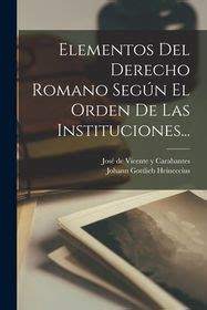 Elementos Del Derecho Romano Seg N El Orden De Las Instituciones