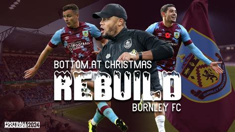 BOTTOM AT CHRISTMAS REBUILD BURNLEY FOOTBALL MANAGER 2024 YouTube