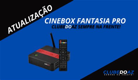 Atualização Cinebox Fantasia Pro SKS 75w 13 04 2024 Clube do AZ