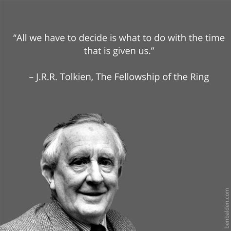 “all We Have To Decide Is What To Do With The Time That Is Given Us ” J R R Tolkien The