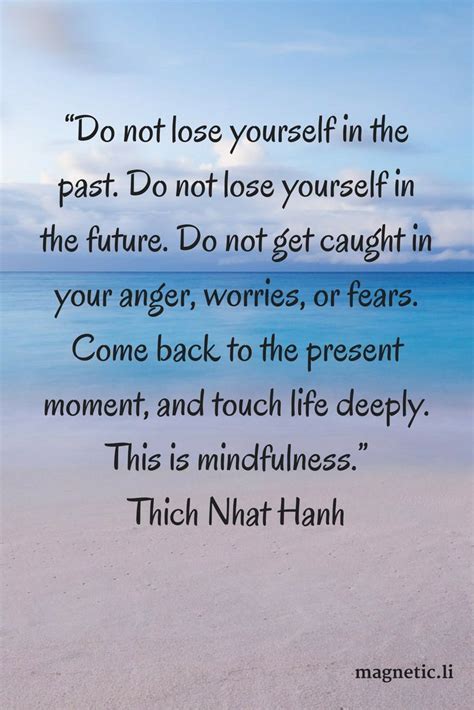 Being Mindful Of The Present Moment Without Fear Or Worry About The Past Or Future Will Make You