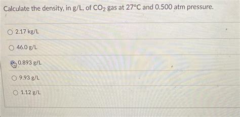 Solved Calculate The Density In G L Of CO2 Gas At 27C And Chegg