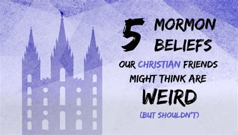 5 Mormon Beliefs Our Christian Friends Might Think Are Weird (But ...