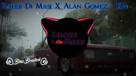 Kaleb Di Masi X Alan Gomez Eia 🔊 Bass Boosted 🔊 Youtube