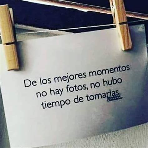 De Los Mejores Momentos No Hay Fotos No Hubo Tiempo De Tomarlas Frases