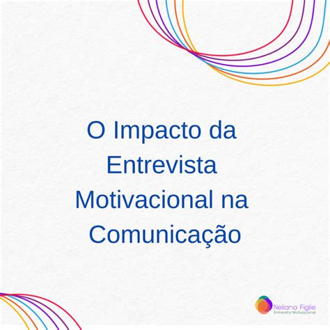 O impacto da Entrevista Motivacional na Comunicação Dra Neliana Buzi