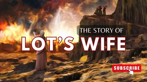 THE STORY OF LOT S WIFE WHY WAS LOT S WIFE TURNED INTO A PILLAR OF