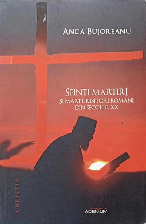 SFINTI MARTIRI SI MARTURISITORI ROMANI DIN SECOLUL XX ANCA BUJOREANU