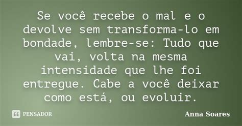 Se Você Recebe O Mal E O Devolve Sem Anna Soares Pensador