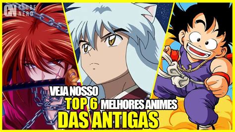 TOP 6 MELHORES ANIMES DAS ANTIGAS YouTube