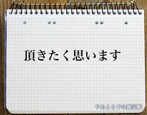 「頂きたく思います」の言い換え語のおすすめ・ビジネスでの言い換えやニュアンスの違いも解釈 やおよろずの雑記帳