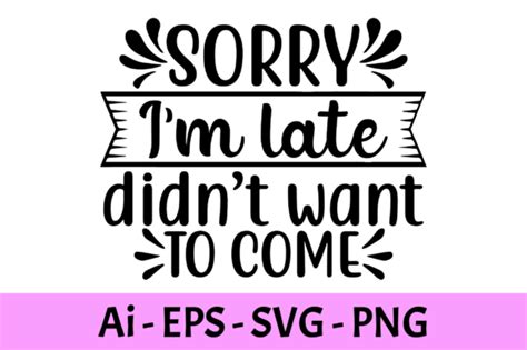 Sorry I M Late Didn T Want To Come Svg Graphic By RaiihanCrafts