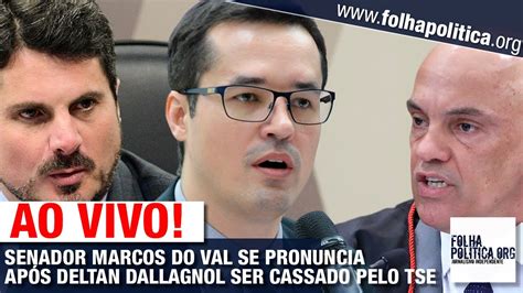 AO VIVO SENADOR MARCOS DO VAL SE PRONUNCIA APÓS DELTAN DALLAGNOL SER