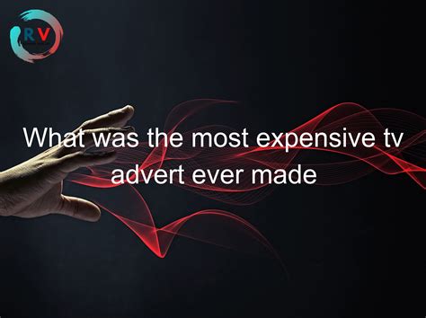 🔴 What Was The Most Expensive Tv Advert Ever Made 2025 Updated Rechargue Your Life