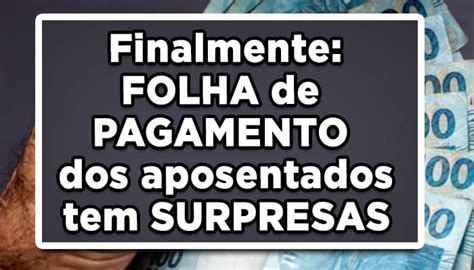 Folha De Pagamento Dos Aposentados Tem Surpresas Confira Os Novos