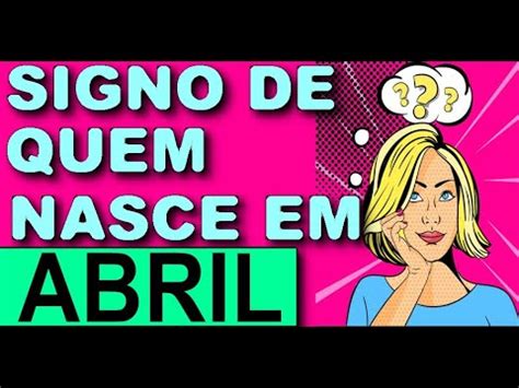 SIGNOS DE QUEM NASCE EM ABRIL QUEM NASCE EM ABRIL É QUE SIGNO Tire