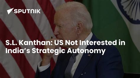 Sl Kanthan Us Not Interested In Indias Strategic Autnonomy