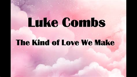 Luke Combs The Kind Of Love We Make Lyrics Youtube