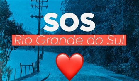 Sos Rio Grande Saiba Como Ajudar As Vítimas Das Enchentes No Rs