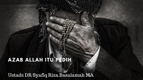 Azab Allah Itu Pedih Ustadz Dr Syafiq Riza Basalamah Ma Youtube