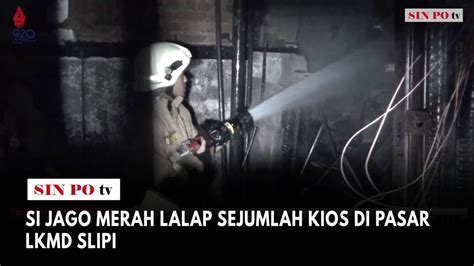 Si Jago Merah Lalap Sejumlah Kios Di Pasar Lkmd Slipi