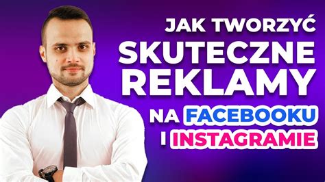 Jak Tworzy Skuteczne Reklamy Na Facebooku I Instagramie Zobacz Co