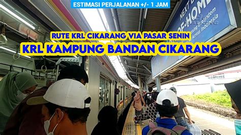 ESTIMASI 1 JAM NAIK KRL RUTE KAMPUNG BANDAN CIKARANG VIA PASAR SENIN