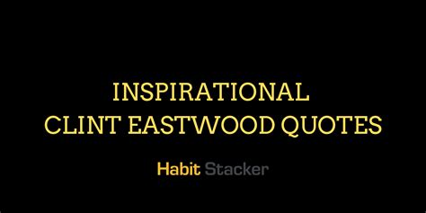 36 Inspirational Clint Eastwood Quotes - Habit Stacker