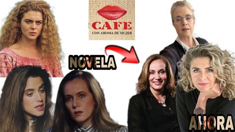 Todos Los Personajes Cafe Con Aroma De Mujer Asi Lucen Los