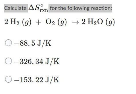 Solved 2h2 G O2 G →2h2o G −88 5 J K−326 34 J K−153 22 J K