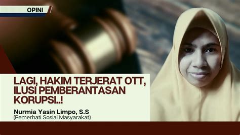 Lagi Hakim Terjerat OTT Ilusi Pemberantasan Korupsi Mediasulsel