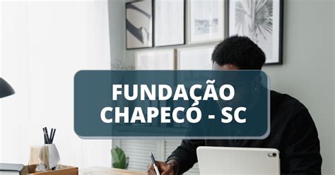 Fundação Cultural de Chapecó SC divulga edital de processo seletivo